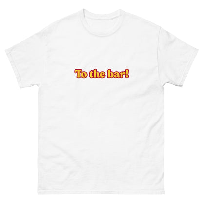 To the bar! T-Shirt