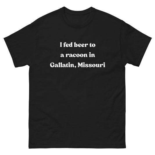 I fed beer to a racoon in Gallatin, MO T-Shirt