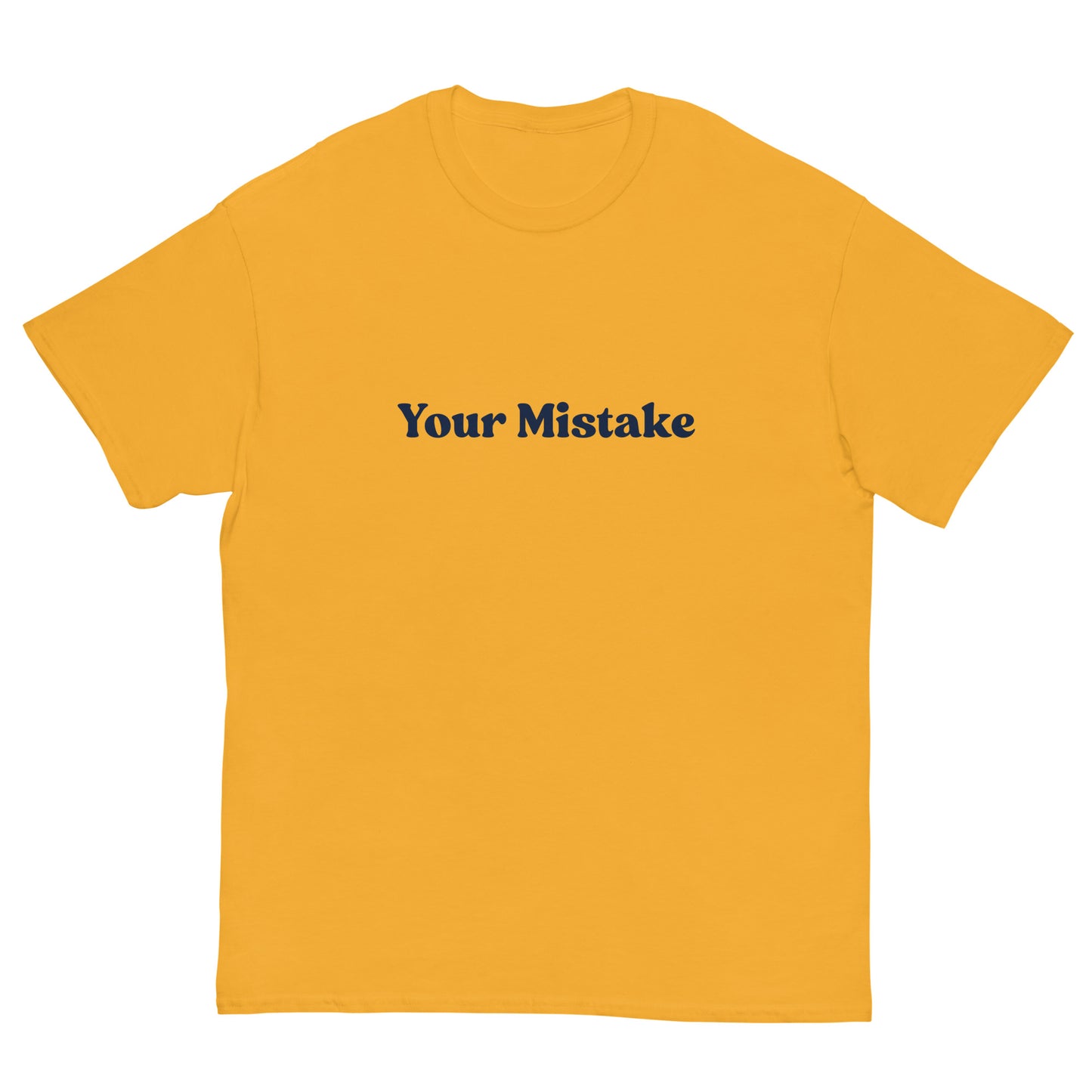 Your Mistake T-Shirt