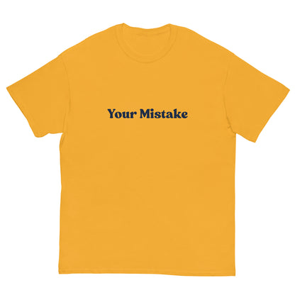 Your Mistake T-Shirt