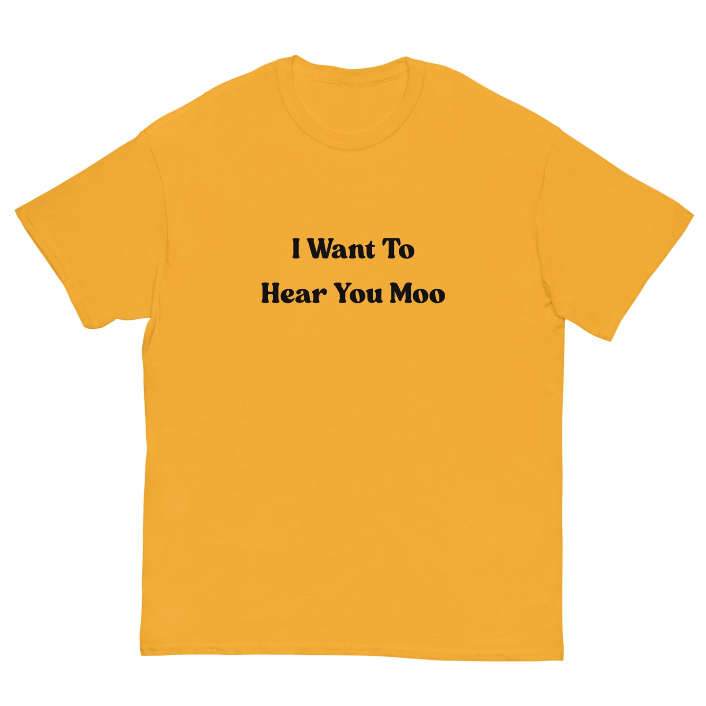 I Want To Hear You Moo T-Shirt