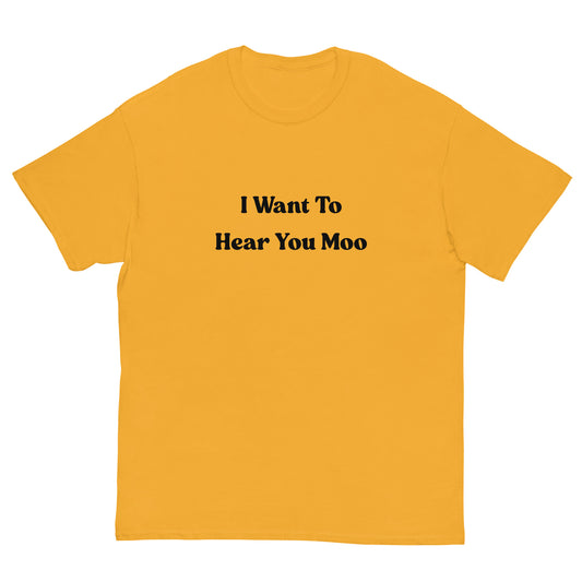 I Want To Hear You Moo T-Shirt
