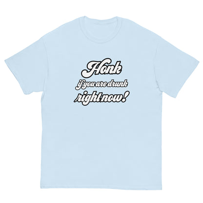 Honk if you are drunk right now! T-Shirt