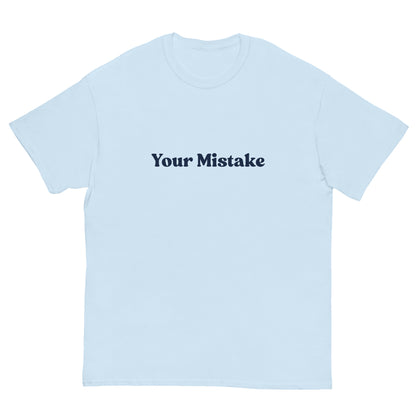 Your Mistake T-Shirt