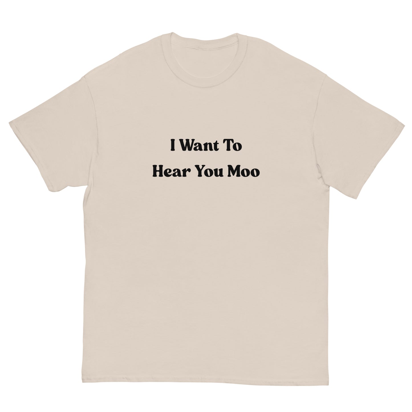 I Want To Hear You Moo T-Shirt