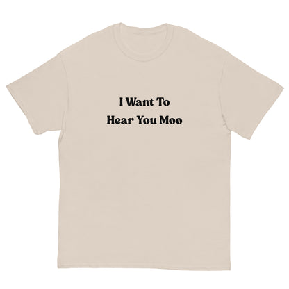 I Want To Hear You Moo T-Shirt