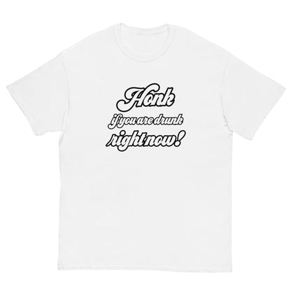 Honk if you are drunk right now! T-Shirt