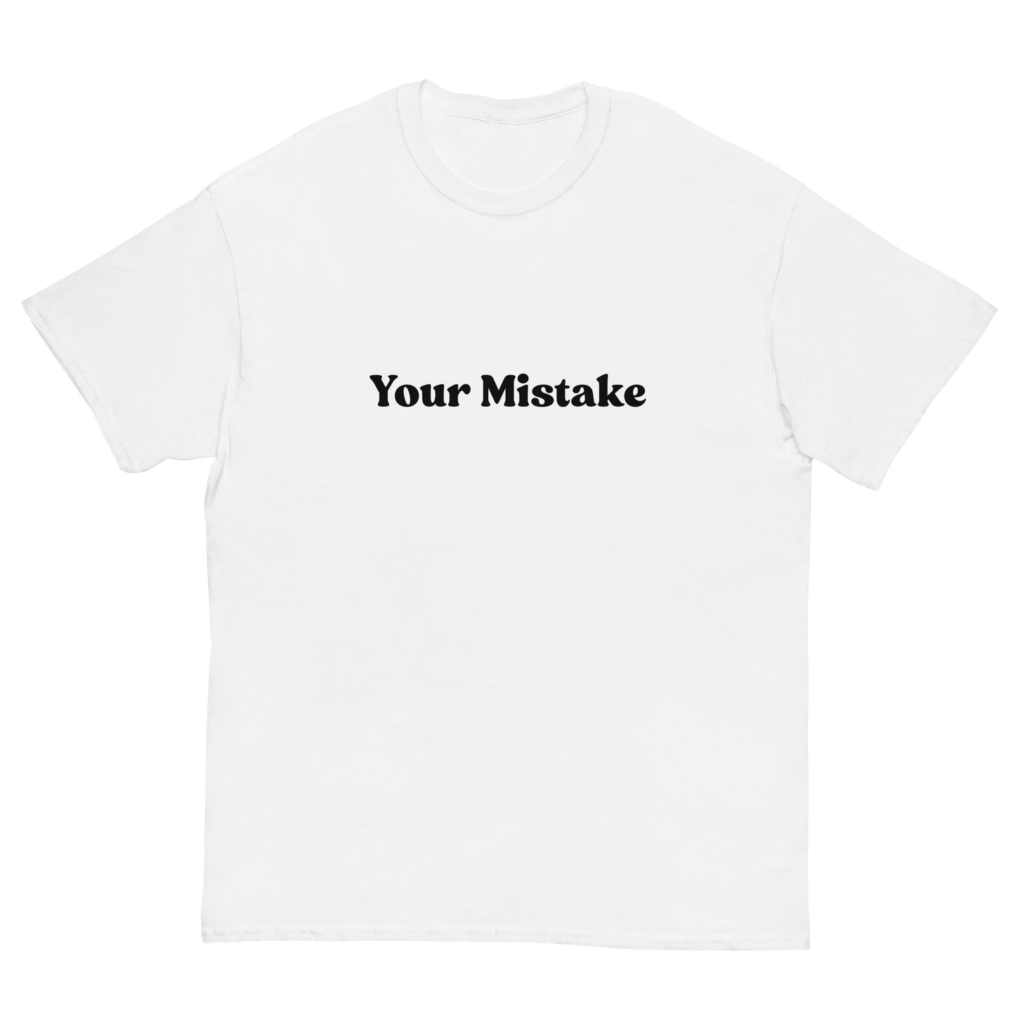 Your Mistake T-Shirt