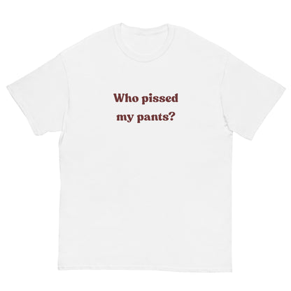 Who pissed my pants? T-Shirt