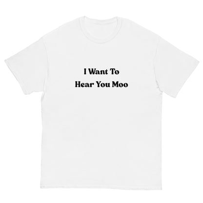 I Want To Hear You Moo T-Shirt